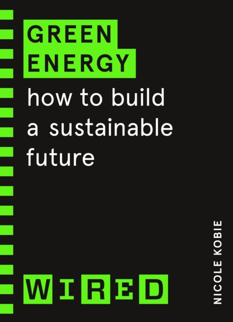 Green Energy (WIRED guides) : How to build a sustainable future by Nicole Kobie 9781847943293